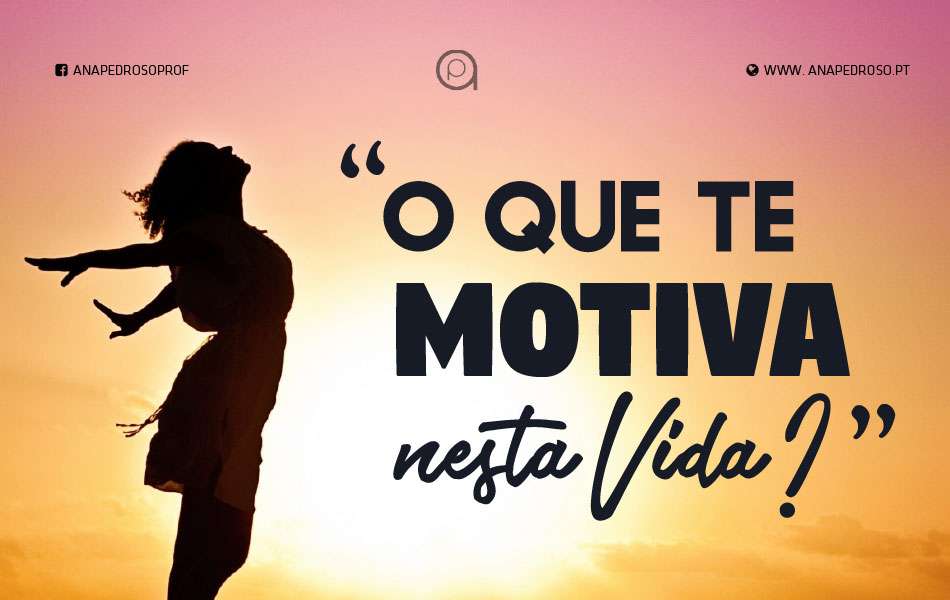 O que te Motiva nesta Vida?